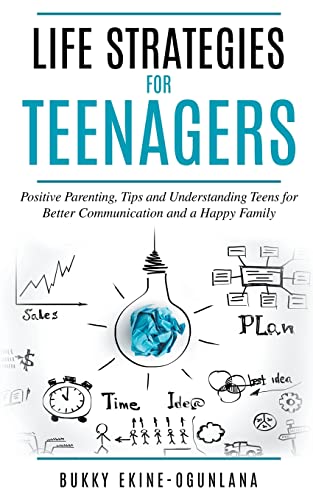 Life Strategies for Teenagers: Positive Parenting, Tips and Understanding Teens for Better Communication and a Happy Family (Parenting Teenagers, Band 1)