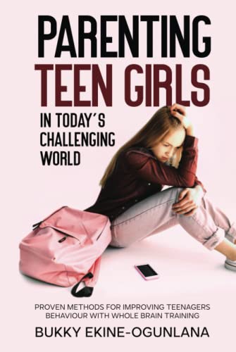 Parenting Teen Girls in Today’s Challenging World: Proven Methods for Improving Teenagers Behaviour with Whole Brain Training (Parenting Teenagers) Parenting Teen Girls in Today’s Challenging World: Proven Methods for Improving Teenagers Behaviour with Whole Brain Training (Parenting Teenagers)