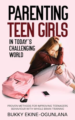 Parenting Teen Girls in Today’s Challenging World: Proven Methods for Improving Teenagers Behaviour with Whole Brain Training von Lulu.com