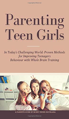 Parenting Teen Girls in Today's Challenging World: Proven Methods for Improving Teenagers Behaviour with Whole Brain Training von T.C.E.C Publishers