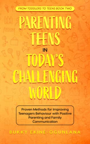 Parenting Teens in Today's Challenging World: Proven Methods for Improving Teenagers Behaviour with Positive Parenting and Family Communication (Toddlers to Teens, Band 2)