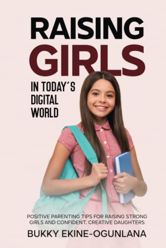 Raising Girls in Today’s Digital World: Positive Parenting Tips for Raising Strong Girls and Confident, Creative Daughters (Raising Kids in a Digital World) von Independently published