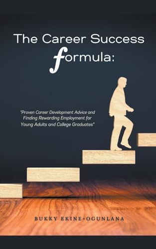 The Career Success Formula: Proven Career Development Advice and Finding Rewarding Employment for Young Adults and College Graduates (Life Tips, Band 3)