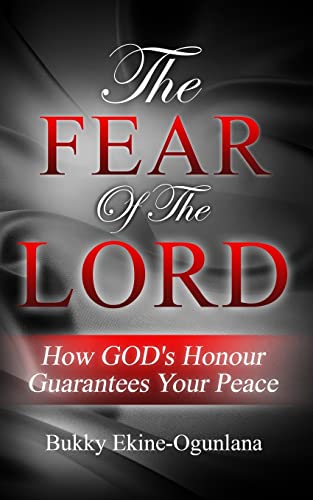 The Fear Of The Lord: How God's Honour Guarantees Your Peace The Fear Of The Lord: How God's Honour Guarantees Your Peace