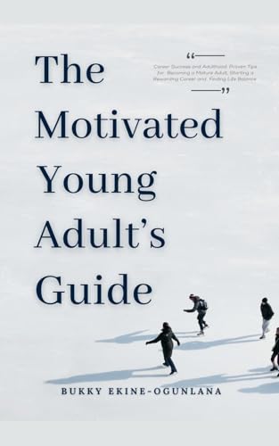 The Motivated Young Adult's Guide to Career Success and Adulthood: Proven Tips for Becoming a Mature Adult, Starting a Rewarding Career and Finding Life Balance (Life Tips, Band 2) von T.C.E.C Publishers UK.