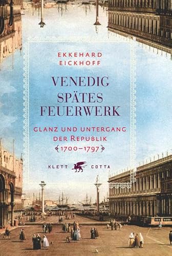 Venedig - Spätes Feuerwerk: Glanz und Untergang der Republik 1700-1797 von Klett-Cotta Verlag