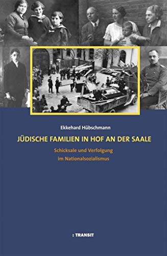 Jüdische Familien in Hof an der Saale: Schicksale und Verfolgung im Nationalsozialismus Mit einem Beitrag von Heide Inhetveen über die Geschichte des jüdischen Lehrers Leopold Weil Jüdische Familien in Hof an der Saale: Schicksale und Verfolgung im Nationalsozialismus Mit einem Beitrag von Heide Inhetveen über die Geschichte des jüdischen Lehrers Leopold Weil