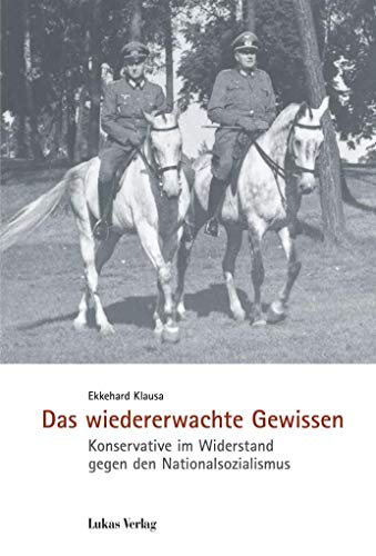 Das wiedererwachte Gewissen: Konservative im Widerstand gegen den Nationalsozialismus (Schriften der Gedenkstätte Deutscher Widerstand / Reihe A: Analysen und Darstellungen)