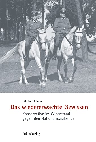 Das wiedererwachte Gewissen: Konservative im Widerstand gegen den Nationalsozialismus (Schriften der Gedenkstätte Deutscher Widerstand: Reihe A: Analysen und Darstellungen)