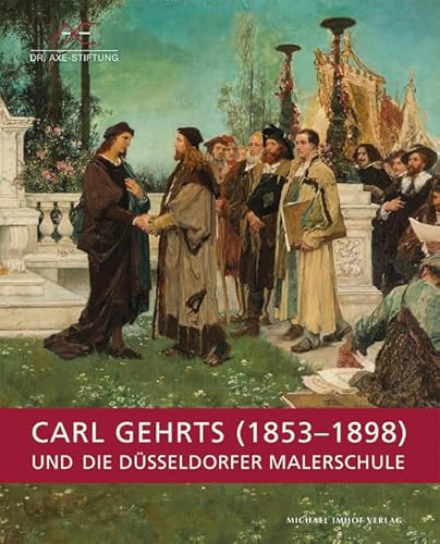 Carl Gehrts (1853-1898) und die Düsseldorfer Malerschule: Katalog zur Ausstellung im Kunstkabinett der Dr. Axe-Stiftung in Düsseldorf, 2015 von Imhof, Petersberg