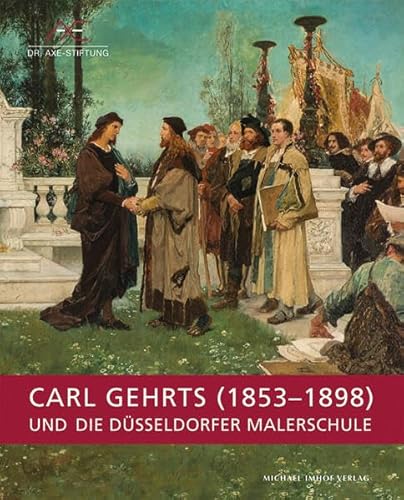 Carl Gehrts (1853-1898) und die Düsseldorfer Malerschule: Katalog zur Ausstellung im Kunstkabinett der Dr. Axe-Stiftung in Düsseldorf, 2015