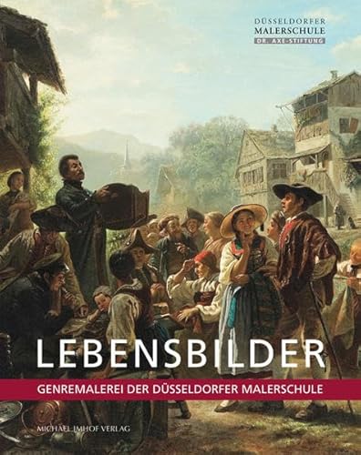 Lebensbilder: Genremalerei der Düsseldorfer Malerschule: Genremalerei der Düsseldorfer Malerschule. Katalog zur Ausstellung Dr. Axe-Kunstkabinett in ... Axe-Kunstkabinett in Kronenburg/Eifel, 2012 von Imhof, Petersberg