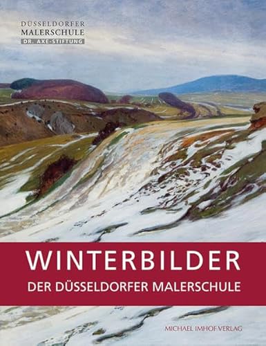 Winterbilder der Düsseldorfer Malerschule: Katalog zur Ausstellung im Kunstkabinett der Dr. Axe-Stiftung Kronenburg, 2012/2013 von Imhof, Petersberg