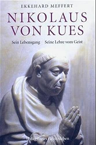 Nikolaus von Kues - Sein Lehrgang. Seine Lehre vom Geist: Sein Lebensgang. Seine Lehre vom Geist vom Gesichtspunkt der Geisteswissenschaft