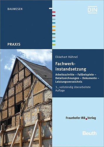 Fachwerkinstandsetzung: Arbeitsschritte - Fallbeispiele - Detailzeichnungen - Dokumente - Leistungsverzeichnis. von Fraunhofer IRB Verlag