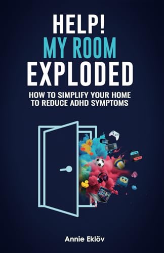 Help! My Room Exploded: How to Simplify Your Home to Reduce ADHD Symptoms von selfpublishing.com