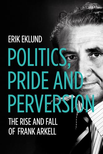 Politics, Pride and Perversion: The Rise and Fall of Frank Arkell (Biography) von ANU Press