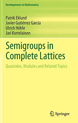 Semigroups in Complete Lattices: Quantales, Modules and Related Topics (Developments in Mathematics, 54, Band 54) von Springer