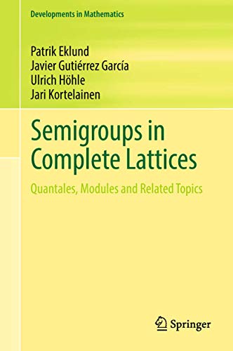 Semigroups in Complete Lattices: Quantales, Modules and Related Topics (Developments in Mathematics, 54, Band 54)