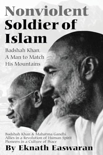 Nonviolent Soldier of Islam: Badshah Khan: A Man to Match His Mountains Nonviolent Soldier of Islam: Badshah Khan: A Man to Match His Mountains
