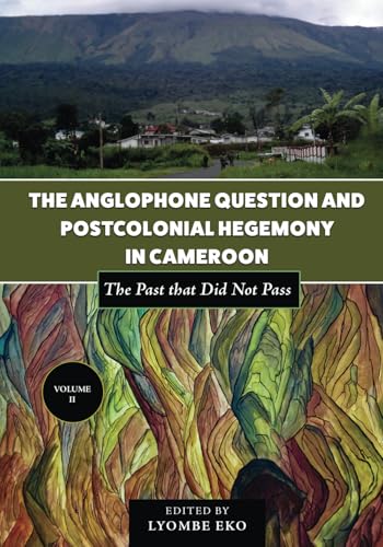 The Anglophone Question and Postcolonial Hegemony in Cameroon Vol II: The Past that Did Not Pass von Spears Books