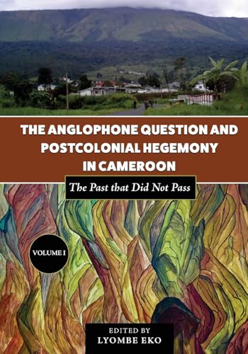 The Anglophone Question and Postcolonial Hegemony in Cameroon: The Past that Did Not Pass von Spears Books