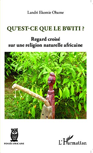 Qu'est-ce que le Bwiti ?: Regard croisé sur une religion naturelle africaine von L'HARMATTAN