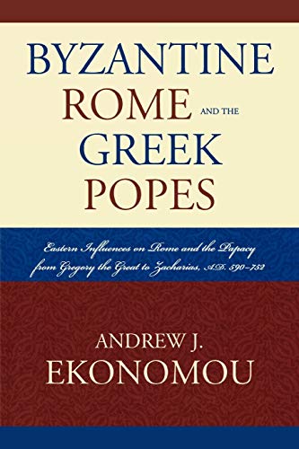 Byzantine Rome and the Greek Popes: Eastern Influences on Rome and the Papacy from Gregory the Great to Zacharias, A.D. 590752 (Roman Studies: Interdisciplinary Approaches)