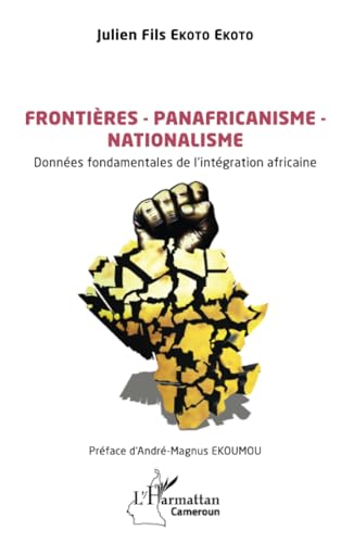 Frontières – Panafricanisme - Nationalisme: Données fondamentales de l’intégration africaine