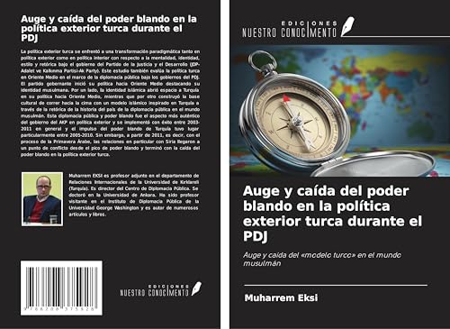 Auge y caída del poder blando en la política exterior turca durante el PDJ: Auge y caída del 'modelo turco' en el mundo musulmán von Ediciones Nuestro Conocimiento