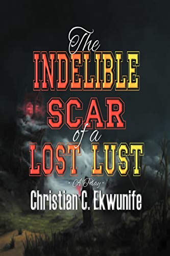 The Indelible Scar of A Lost Lust: A Play von Authorhouse