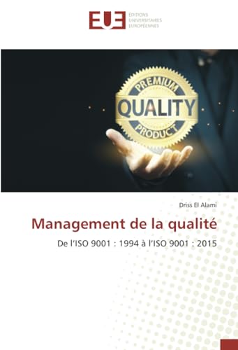 Management de la qualité: De l’ISO 9001 : 1994 à l’ISO 9001 : 2015 von Éditions universitaires européennes