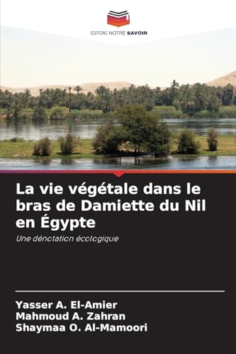 La vie végétale dans le bras de Damiette du Nil en Égypte: Une dénotation écologique von Editions Notre Savoir