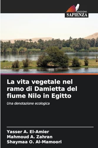 La vita vegetale nel ramo di Damietta del fiume Nilo in Egitto: Una denotazione ecologica von Edizioni Sapienza