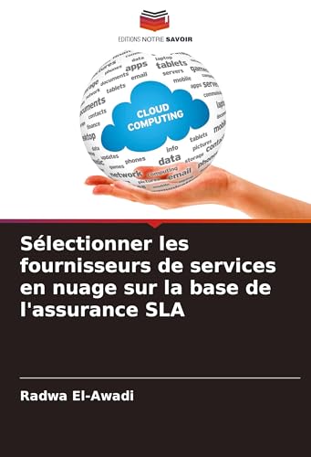 Sélectionner les fournisseurs de services en nuage sur la base de l'assurance SLA von Editions Notre Savoir
