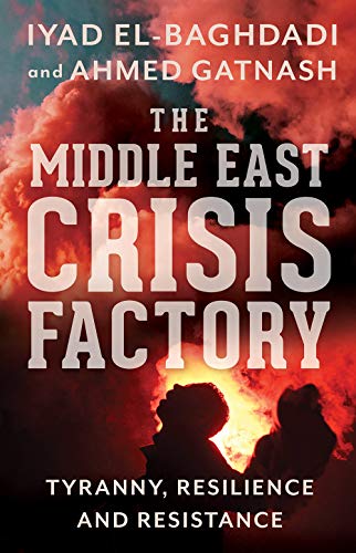 The Middle East Crisis Factory: Tyranny, Resilience and Resistance von Hurst