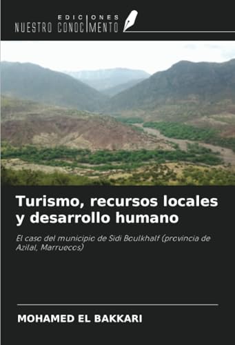 Turismo, recursos locales y desarrollo humano: El caso del municipio de Sidi Boulkhalf (provincia de Azilal, Marruecos) von Ediciones Nuestro Conocimiento