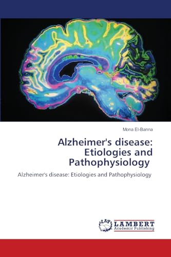 Alzheimer's disease: Etiologies and Pathophysiology: Alzheimer's disease: Etiologies and Pathophysiology Alzheimer's disease: Etiologies and Pathophysiology: Alzheimer's disease: Etiologies and Pathophysiology von LAP LAMBERT Academic Publishing