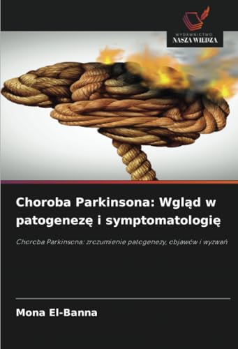 Choroba Parkinsona: Wgląd w patogenezę i symptomatologię: Choroba Parkinsona: zrozumienie patogenezy, objawów i wyzwań Choroba Parkinsona: Wgląd w patogenezę i symptomatologię: Choroba Parkinsona: zrozumienie patogenezy, objawów i wyzwań von Wydawnictwo Nasza Wiedza