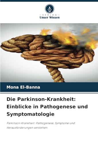 Die Parkinson-Krankheit: Einblicke in Pathogenese und Symptomatologie: Parkinson-Krankheit: Pathogenese, Symptome und Herausforderungen verstehen Die Parkinson-Krankheit: Einblicke in Pathogenese und Symptomatologie: Parkinson-Krankheit: Pathogenese, Symptome und Herausforderungen verstehen von Verlag Unser Wissen