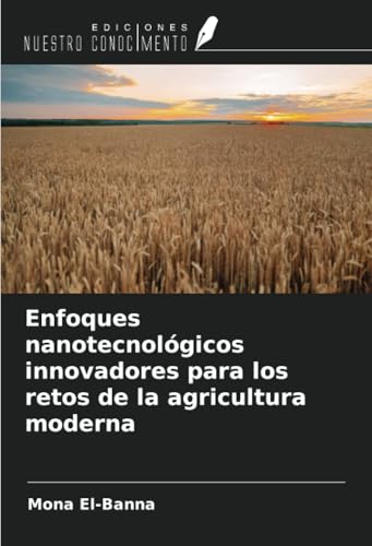 Enfoques nanotecnológicos innovadores para los retos de la agricultura moderna von Ediciones Nuestro Conocimiento