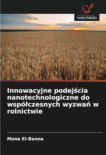 Innowacyjne podejścia nanotechnologiczne do współczesnych wyzwań w rolnictwie Innowacyjne podejścia nanotechnologiczne do współczesnych wyzwań w rolnictwie von Wydawnictwo Nasza Wiedza