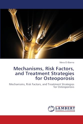 Mechanisms, Risk Factors, and Treatment Strategies for Osteoporosis: Mechanisms, Risk Factors, and Treatment Strategies for Osteoporosis von LAP LAMBERT Academic Publishing