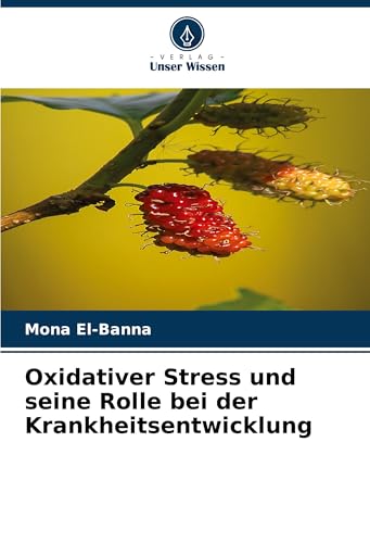 Oxidativer Stress und seine Rolle bei der Krankheitsentwicklung von Verlag Unser Wissen
