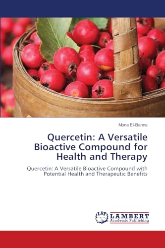 Quercetin: A Versatile Bioactive Compound for Health and Therapy: Quercetin: A Versatile Bioactive Compound with Potential Health and Therapeutic Benefits von LAP LAMBERT Academic Publishing