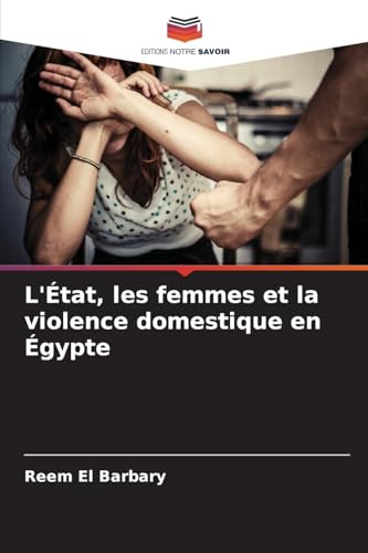 L'État, les femmes et la violence domestique en Égypte: DE von Editions Notre Savoir