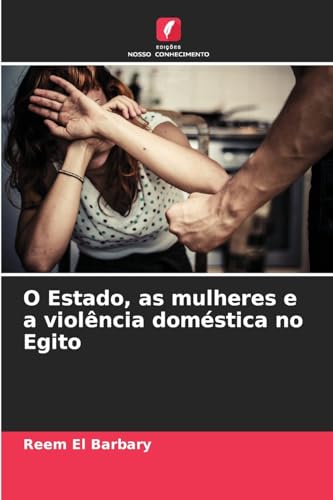 O Estado, as mulheres e a violência doméstica no Egito: DE von Edições Nosso Conhecimento