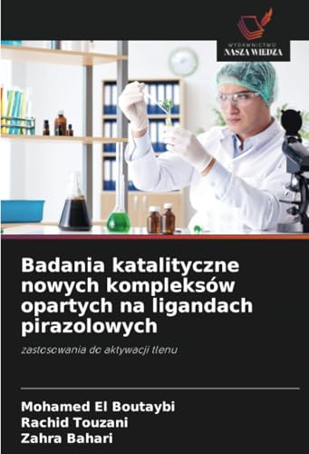 Badania katalityczne nowych kompleksów opartych na ligandach pirazolowych: zastosowania do aktywacji tlenu von Wydawnictwo Nasza Wiedza