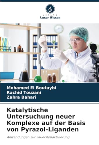 Katalytische Untersuchung neuer Komplexe auf der Basis von Pyrazol-Liganden: Anwendungen zur Sauerstoffaktivierung von Verlag Unser Wissen