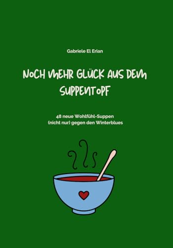 Noch mehr Glück aus dem Suppentopf: 48 neue Wohlfühl-Suppen (nicht nur) gegen den Winterblues von Independently published